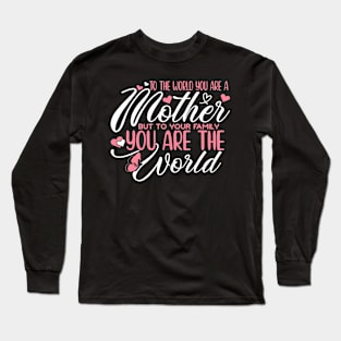 To The World You Are Mother To Your Family You Are The World Long Sleeve T-Shirt